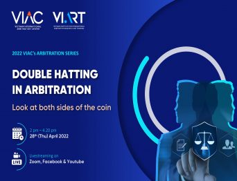 [2022 VIAC'S ARBITRATION SERIES] Topic 03: Webinar on Double hatting in arbitration - Look at the both sides of the coin